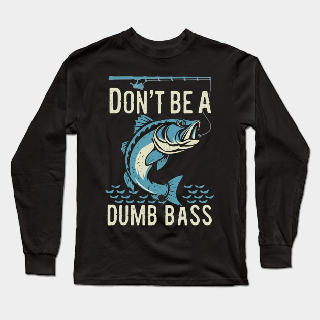 Funny Fisherman Don't Be Dumb Bass Design Long Sleeve T-Shirt by TF Brands